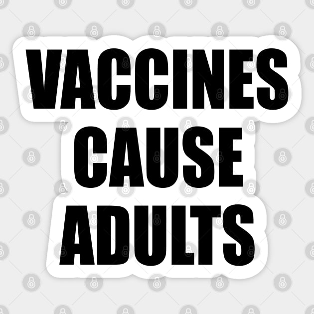 Vaccines Cause Adults - BLACK Sticker by axemangraphics